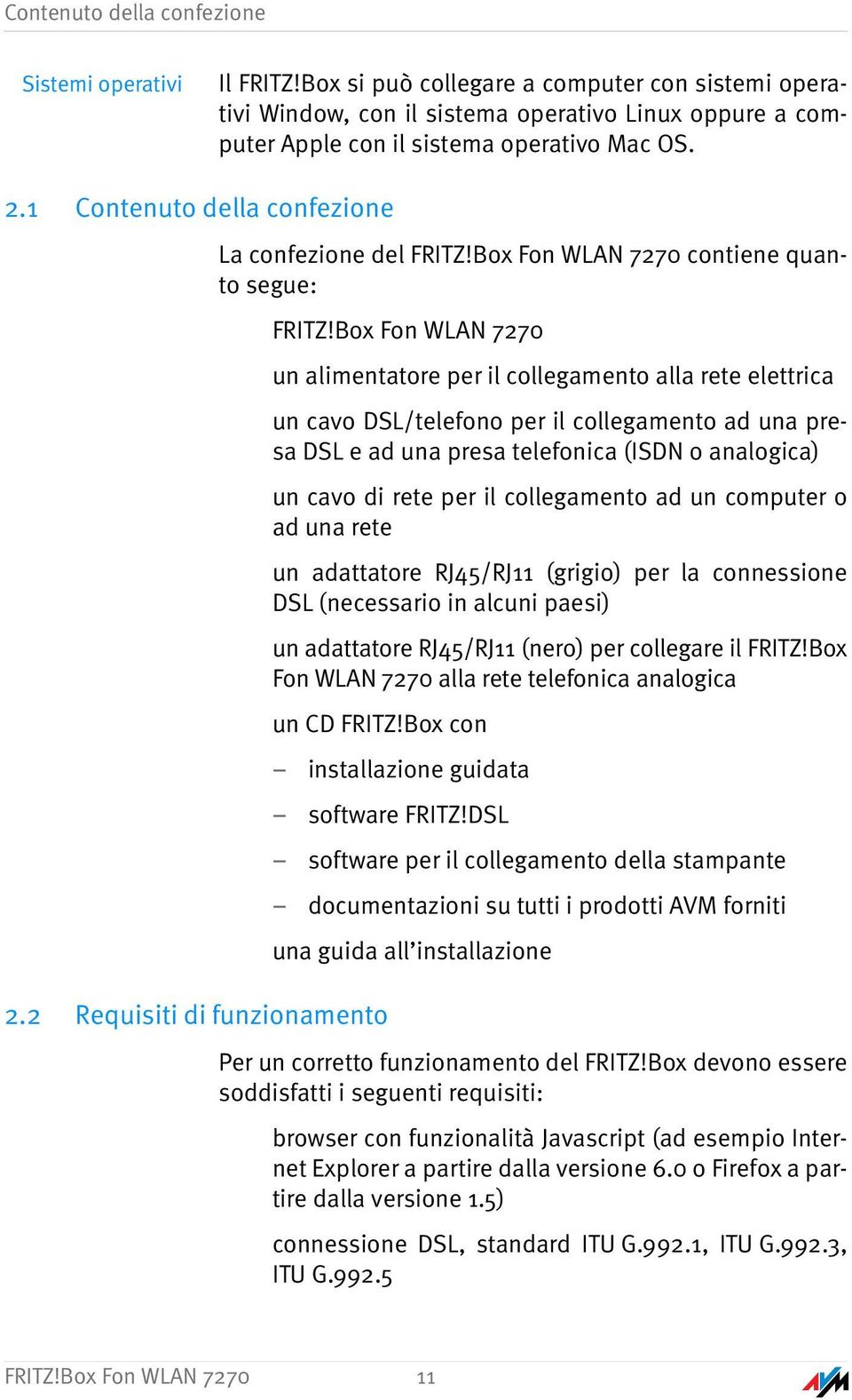 1 Contenuto della confezione La confezione del FRITZ!Box Fon WLAN 7270 contiene quanto segue: FRITZ!Box Fon WLAN 7270 2.