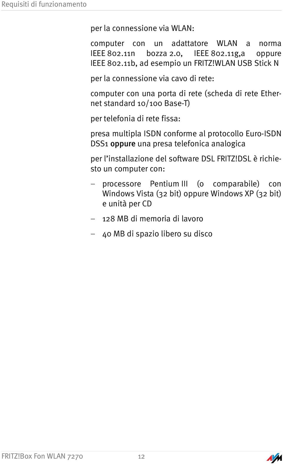 multipla ISDN conforme al protocollo Euro-ISDN DSS1 oppure una presa telefonica analogica per l installazione del software DSL FRITZ!