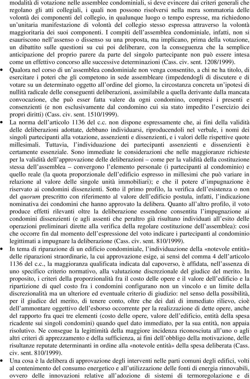 I compiti dell assemblea condominiale, infatti, non si esauriscono nell assenso o dissenso su una proposta, ma implicano, prima della votazione, un dibattito sulle questioni su cui poi deliberare,