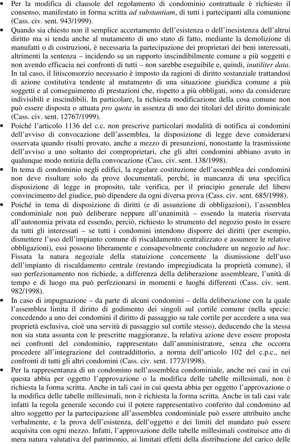 Quando sia chiesto non il semplice accertamento dell esistenza o dell inesistenza dell altrui diritto ma si tenda anche al mutamento di uno stato di fatto, mediante la demolizione di manufatti o di