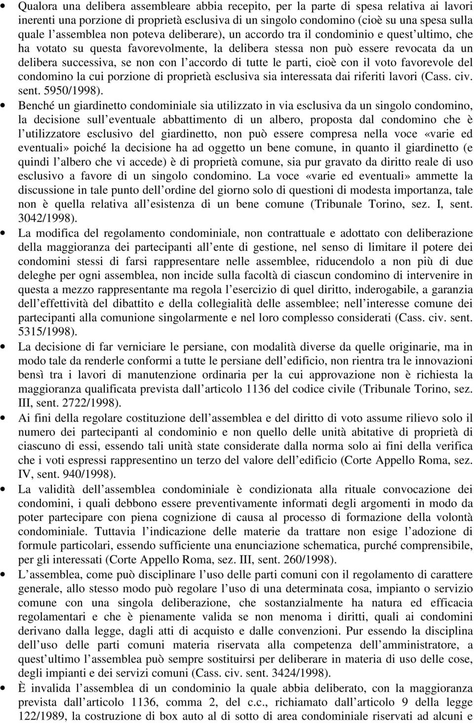 l accordo di tutte le parti, cioè con il voto favorevole del condomino la cui porzione di proprietà esclusiva sia interessata dai riferiti lavori (Cass. civ. sent. 5950/1998).