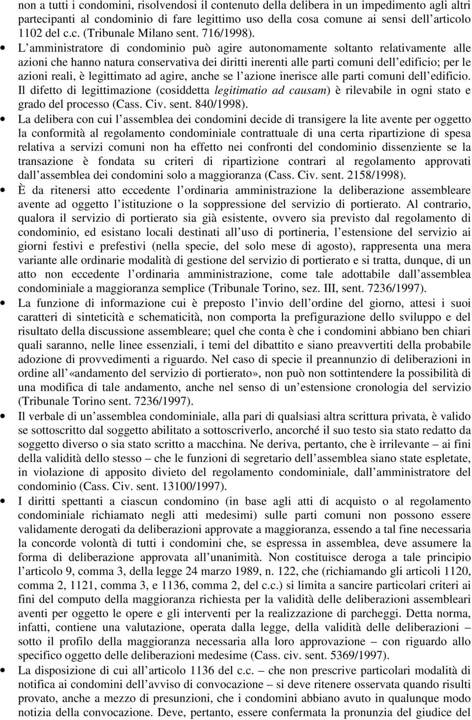 L amministratore di condominio può agire autonomamente soltanto relativamente alle azioni che hanno natura conservativa dei diritti inerenti alle parti comuni dell edificio; per le azioni reali, è