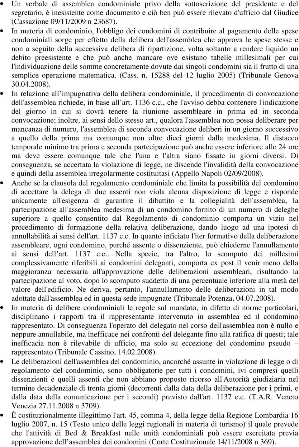 In materia di condominio, l'obbligo dei condomini di contribuire al pagamento delle spese condominiali sorge per effetto della delibera dell'assemblea che approva le spese stesse e non a seguito