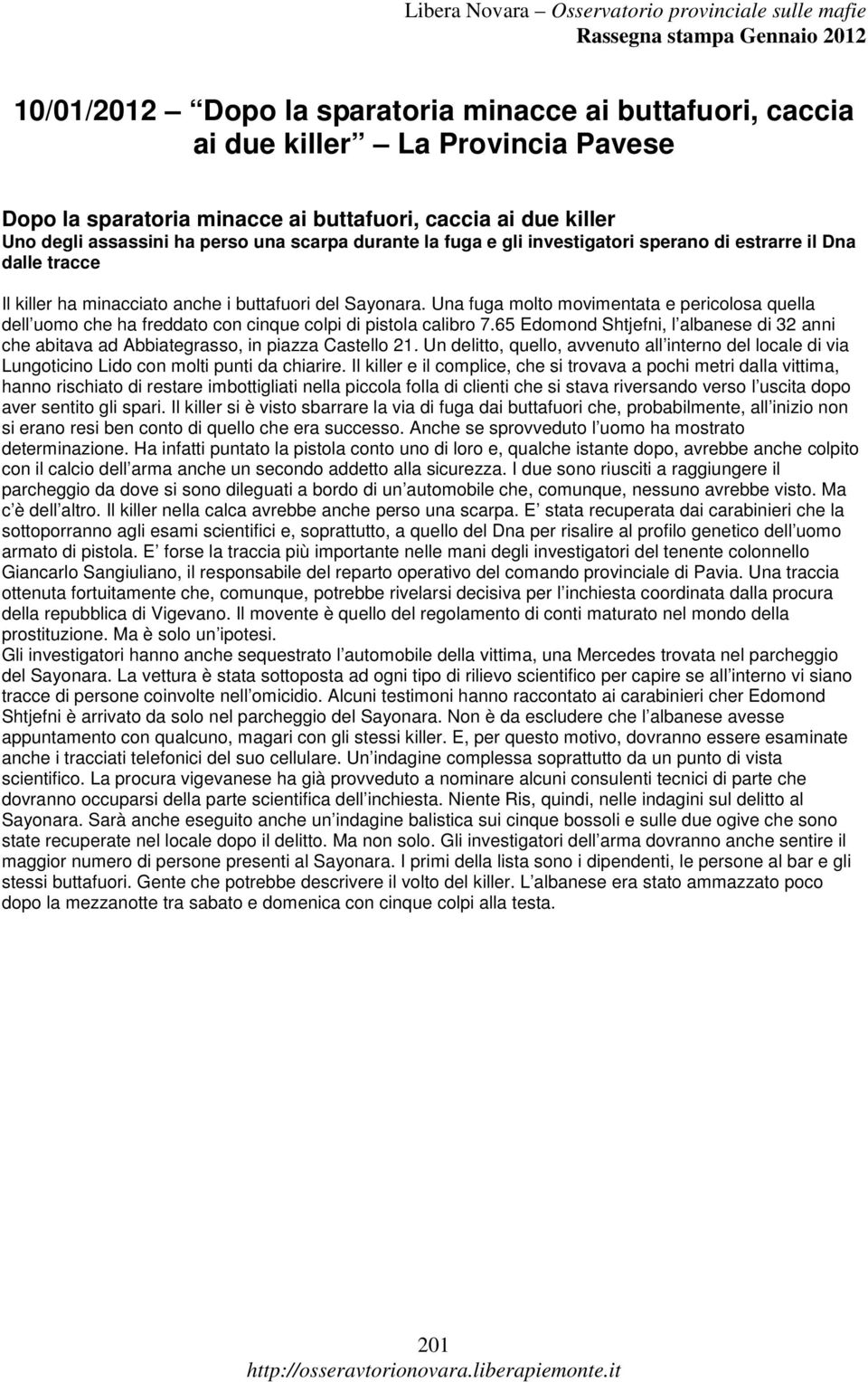 Una fuga molto movimentata e pericolosa quella dell uomo che ha freddato con cinque colpi di pistola calibro 7.