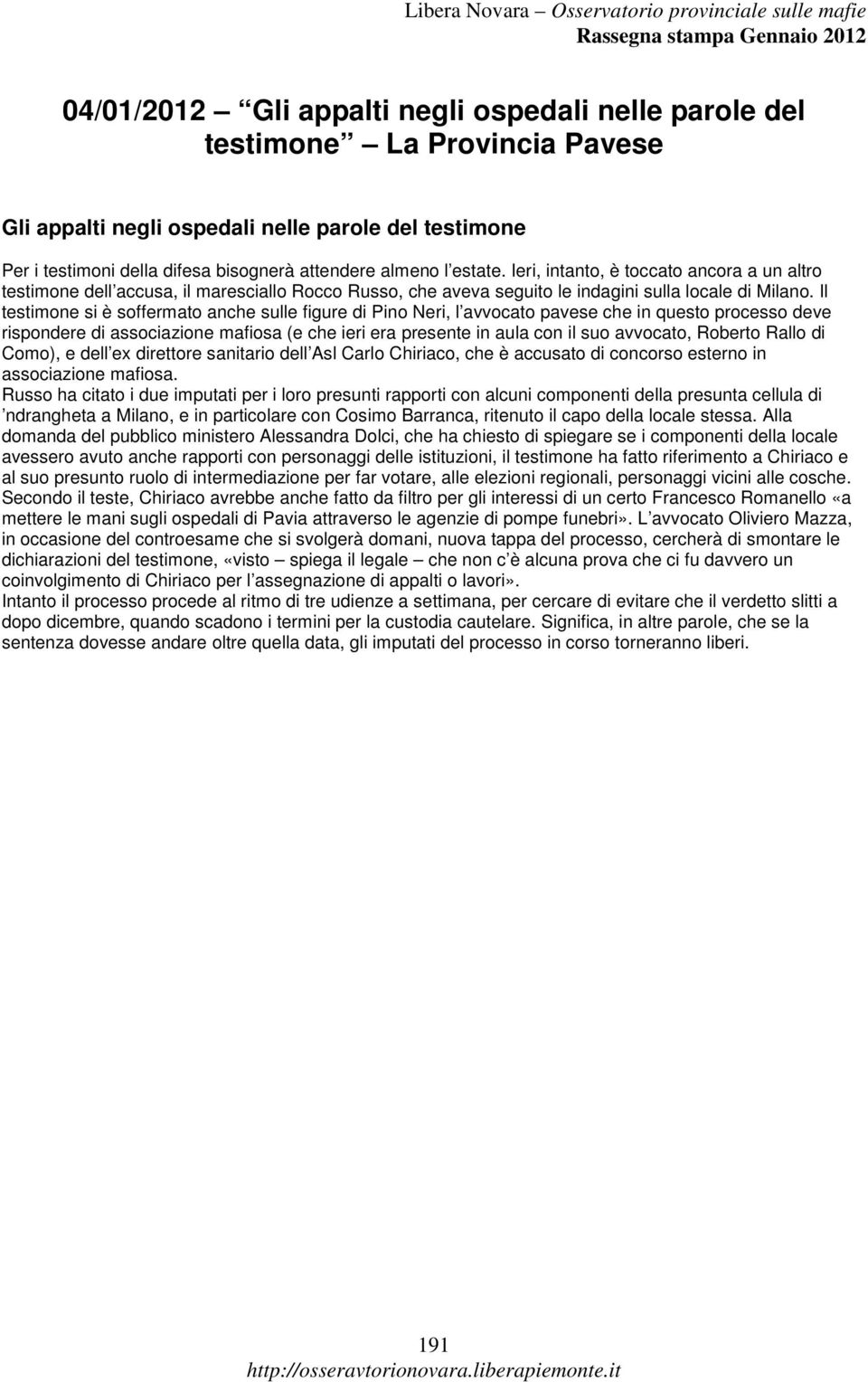 Il testimone si è soffermato anche sulle figure di Pino Neri, l avvocato pavese che in questo processo deve rispondere di associazione mafiosa (e che ieri era presente in aula con il suo avvocato,