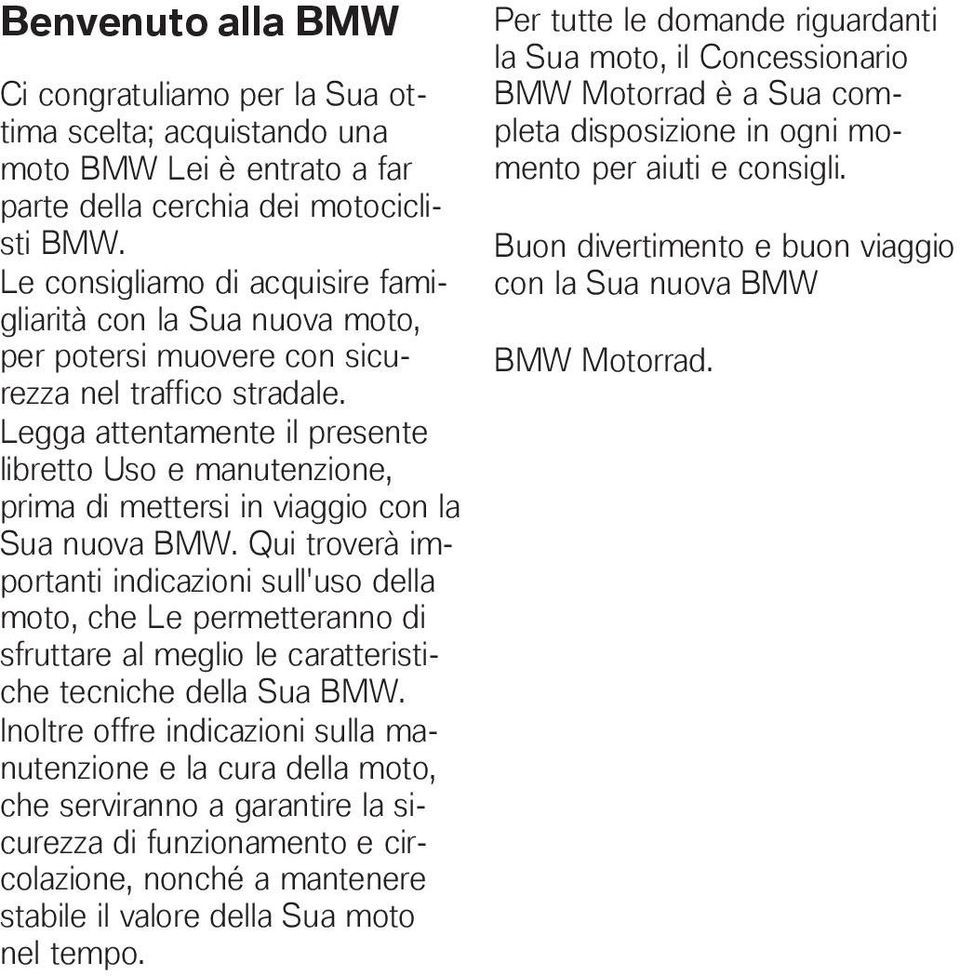 Legga attentamente il presente libretto Uso e manutenzione, prima di mettersi in viaggio con la Sua nuova BMW.