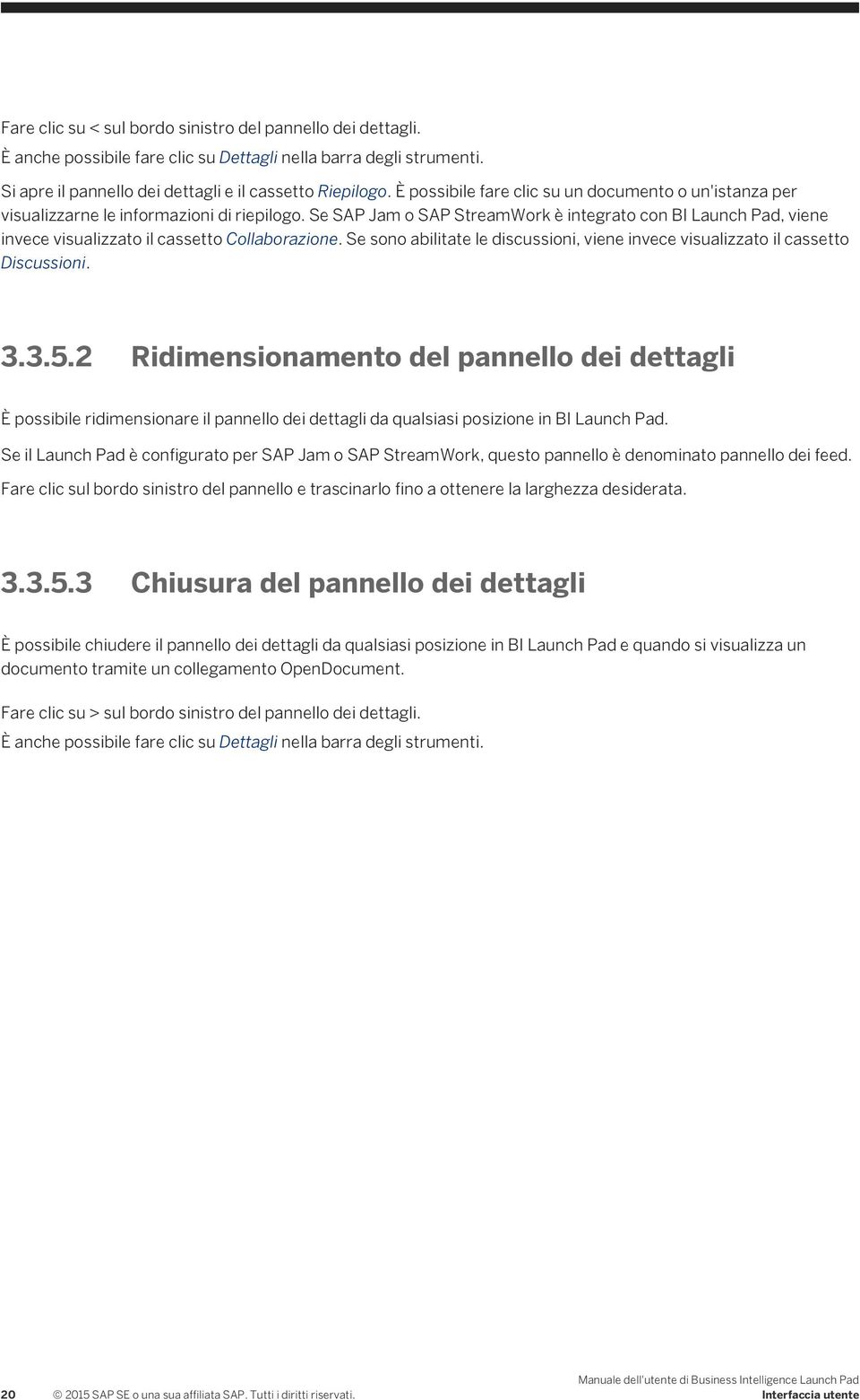 Se SAP Jam o SAP StreamWork è integrato con BI Launch Pad, viene invece visualizzato il cassetto Collaborazione. Se sono abilitate le discussioni, viene invece visualizzato il cassetto Discussioni. 3.