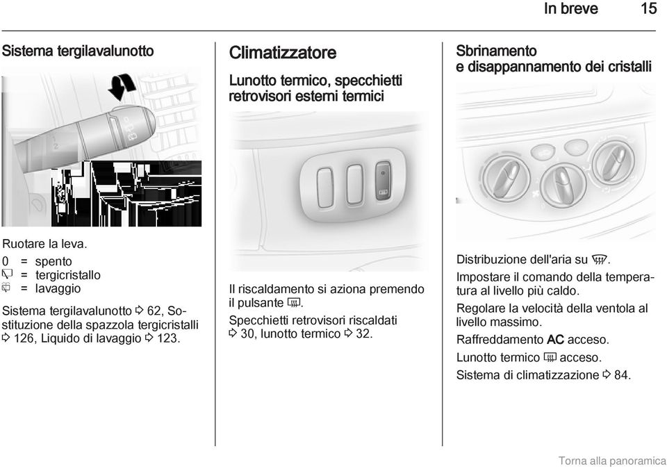 Il riscaldamento si aziona premendo il pulsante Ü. Specchietti retrovisori riscaldati 3 30, lunotto termico 3 32. Distribuzione dell'aria su V.