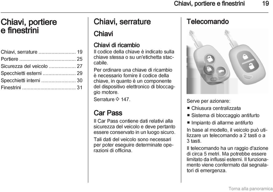 Per ordinare una chiave di ricambio è necessario fornire il codice della chiave, in quanto è un componente del dispositivo elettronico di bloccaggio motore. Serrature 3 147.