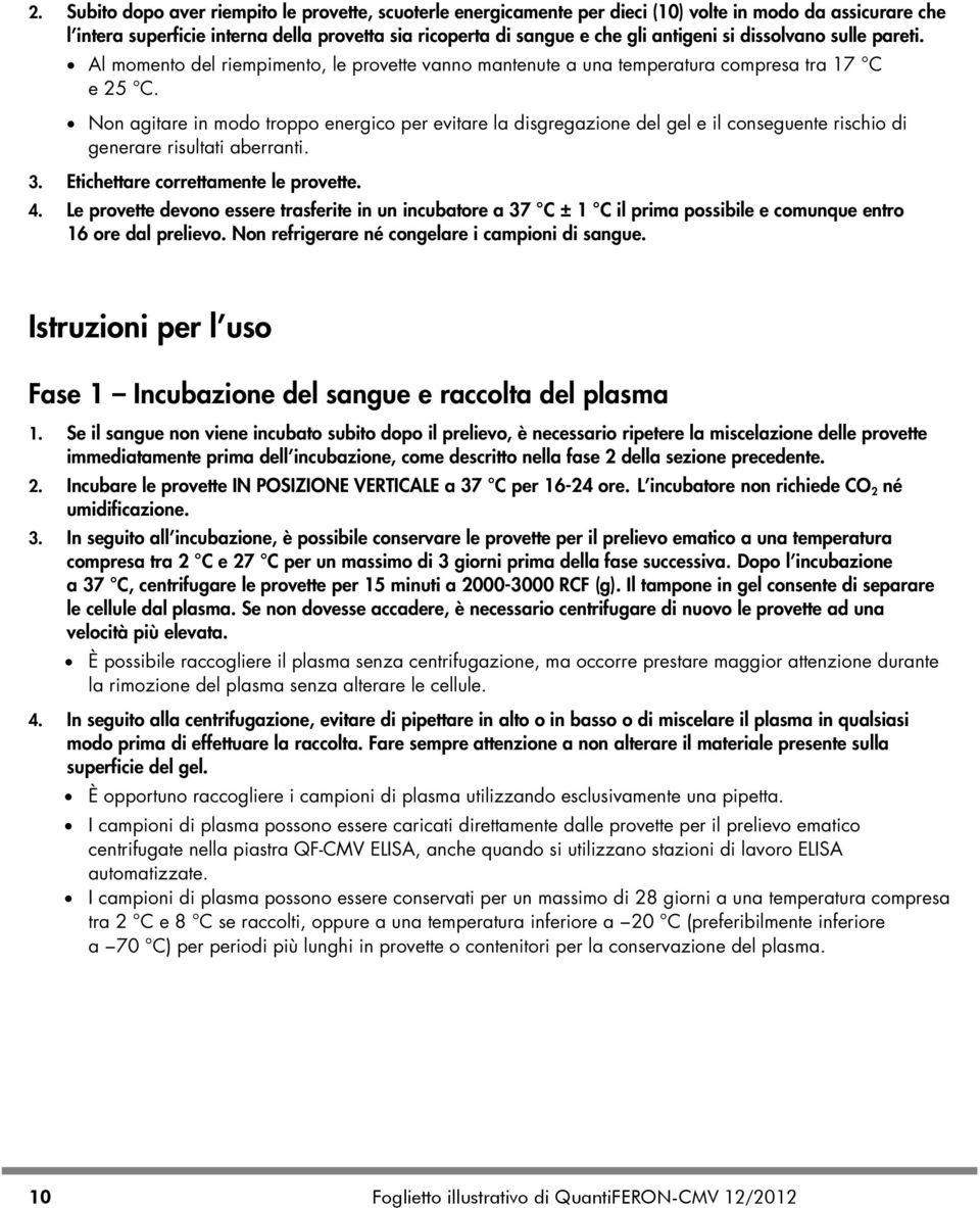 Non agitare in modo troppo energico per evitare la disgregazione del gel e il conseguente rischio di generare risultati aberranti. 3. Etichettare correttamente le provette. 4.