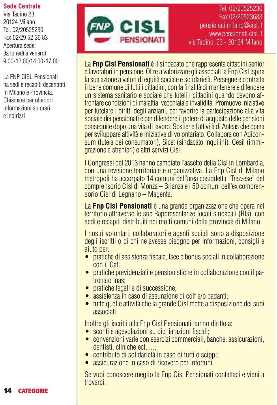 milano@cisl.it www.pensionati.cisl.it via Tadino, 23-20124 Milano La Fnp Cisl Pensionati è il sindacato che rappresenta cittadini senior e lavoratori in pensione.