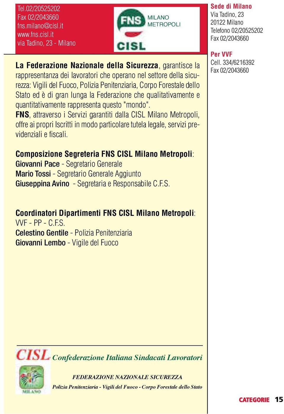 it via Tadino, 23 - Milano MILANO METROPOLI La Federazione Nazionale della Sicurezza, garantisce la rappresentanza dei lavoratori che operano nel settore della sicurezza: Vigili del Fuoco, Polizia