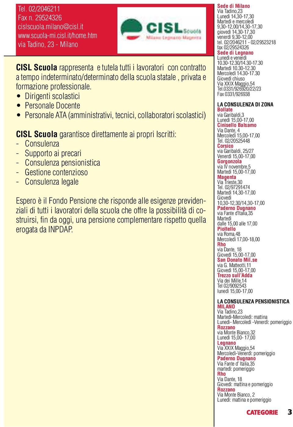 Dirigenti scolastici Personale Docente Personale ATA (amministrativi, tecnici, collaboratori scolastici) CISL Scuola garantisce direttamente ai propri Iscritti: - Consulenza - Supporto ai precari -