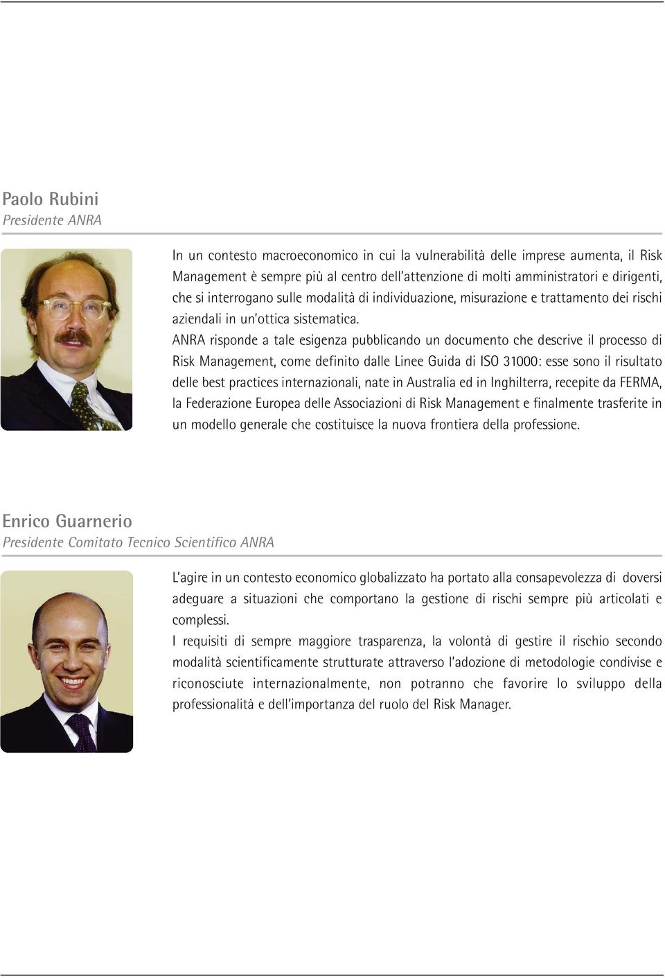 ANRA risponde a tale esigenza pubblicando un documento che descrive il processo di Risk Management, come definito dalle Linee Guida di ISO 31000: esse sono il risultato delle best practices