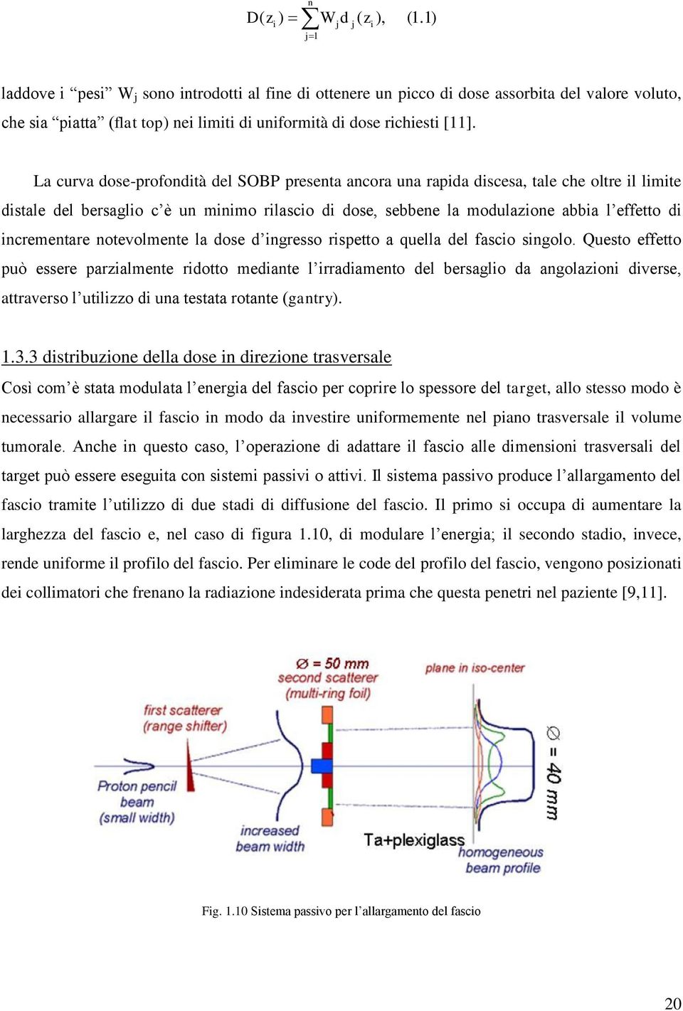 La curva dose-profondità del SOBP presenta ancora una rapida discesa, tale che oltre il limite distale del bersaglio c è un minimo rilascio di dose, sebbene la modulazione abbia l effetto di