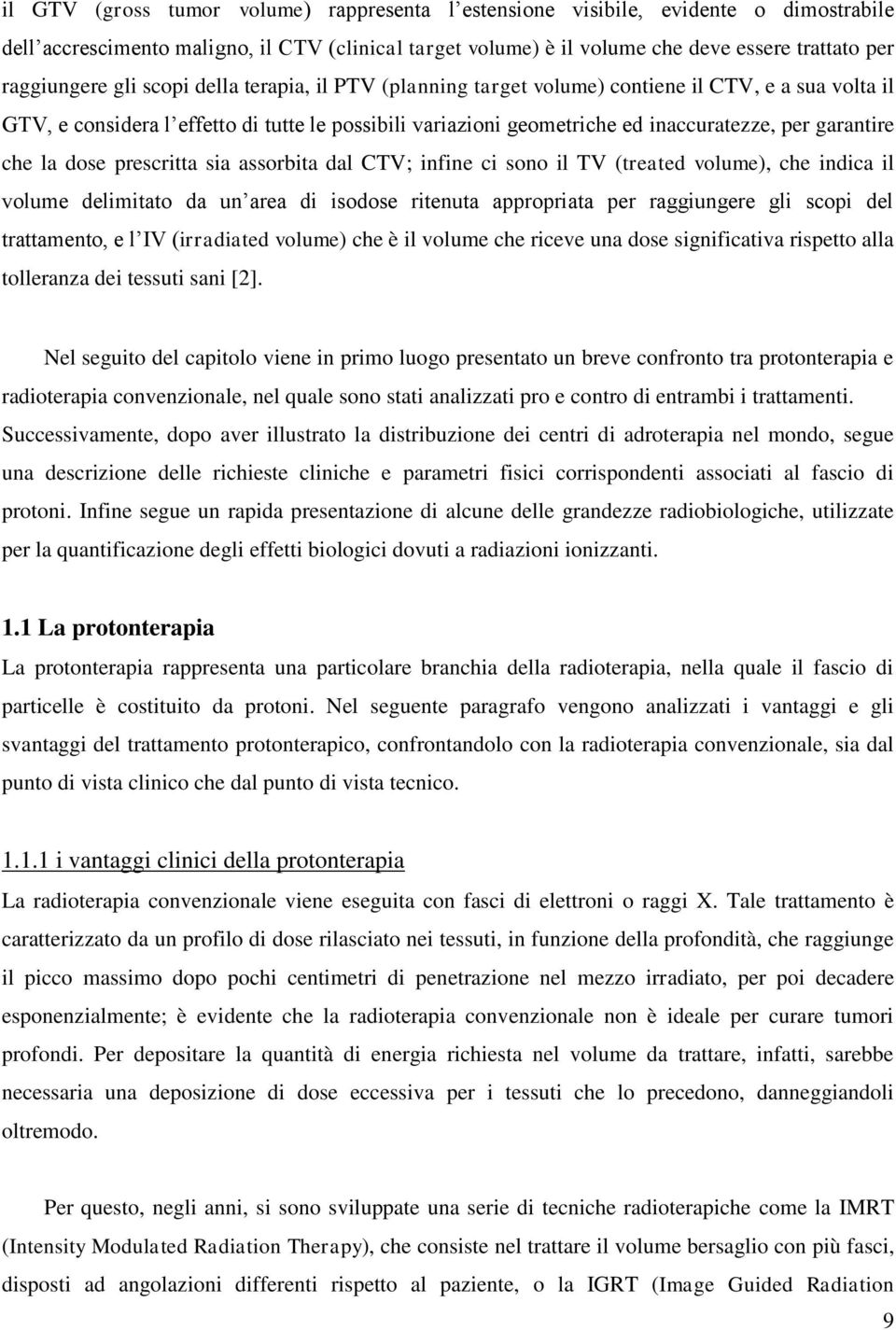 la dose prescritta sia assorbita dal CTV; infine ci sono il TV (treated volume), che indica il volume delimitato da un area di isodose ritenuta appropriata per raggiungere gli scopi del trattamento,