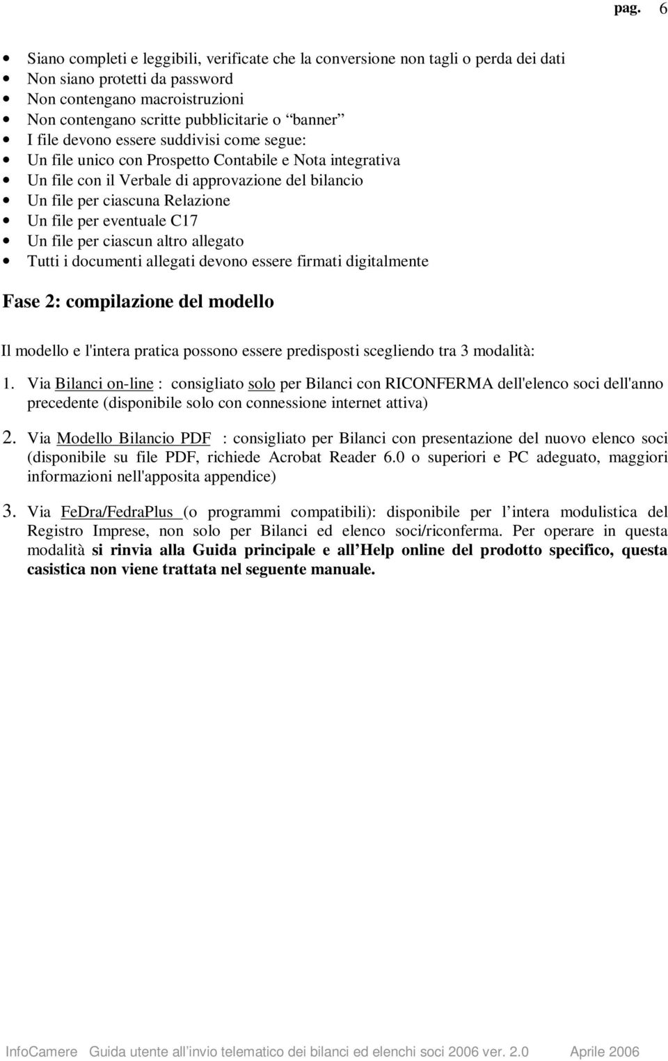 eventuale C17 Un file per ciascun altro allegato Tutti i documenti allegati devono essere firmati digitalmente Fase 2: compilazione del modello Il modello e l'intera pratica possono essere