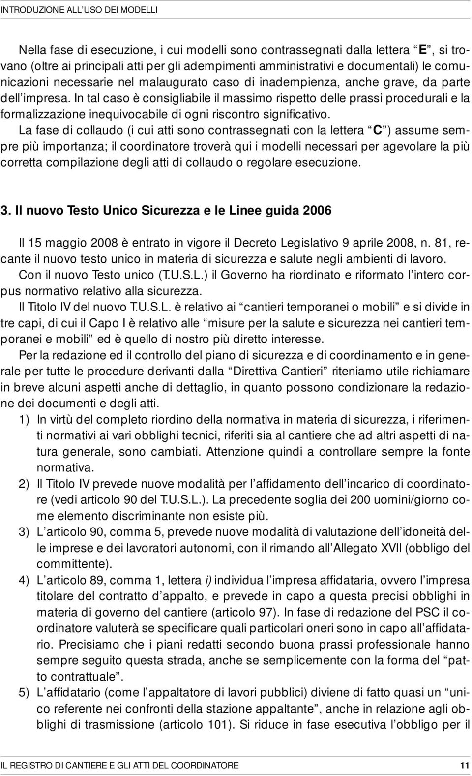 In tal caso è consigliabile il massimo rispetto delle prassi procedurali e la formalizzazione inequivocabile di ogni riscontro significativo.