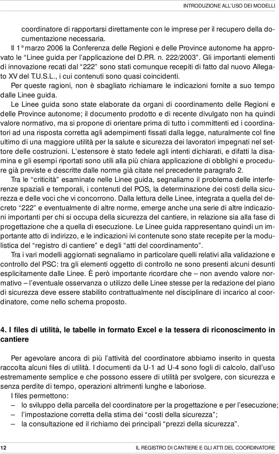 Gli importanti elementi di innovazione recati dal 222 sono stati comunque recepiti di fatto dal nuovo Allegato XV del T.U.S.L., i cui contenuti sono quasi coincidenti.