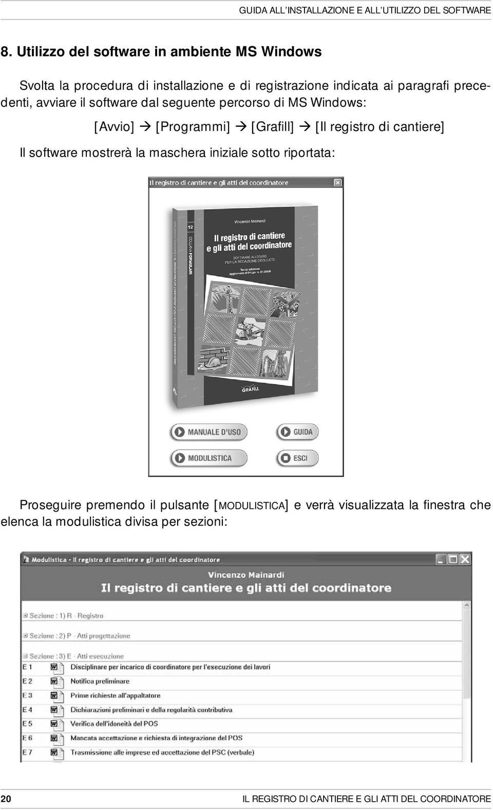 avviare il software dal seguente percorso di MS Windows: [Avvio] [Programmi] [Grafill] [Il registro di cantiere] Il software mostrerà