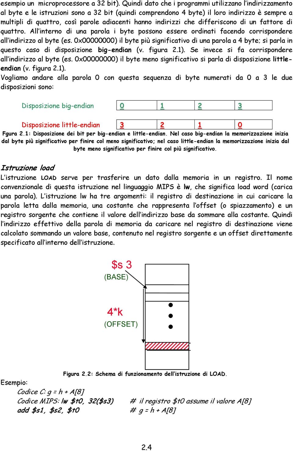 indirizzi che differiscono di un fattore di quattro. All interno di una parola i byte possono essere ordinati facendo corrispondere all indirizzo al byte (es.