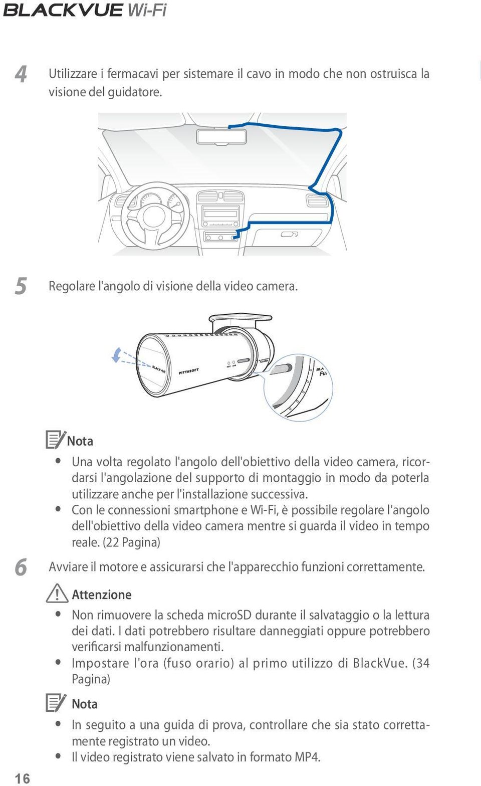 y Con le connessioni smartphone e Wi-Fi, è possibile regolare l'angolo dell'obiettivo della video camera mentre si guarda il video in tempo reale.