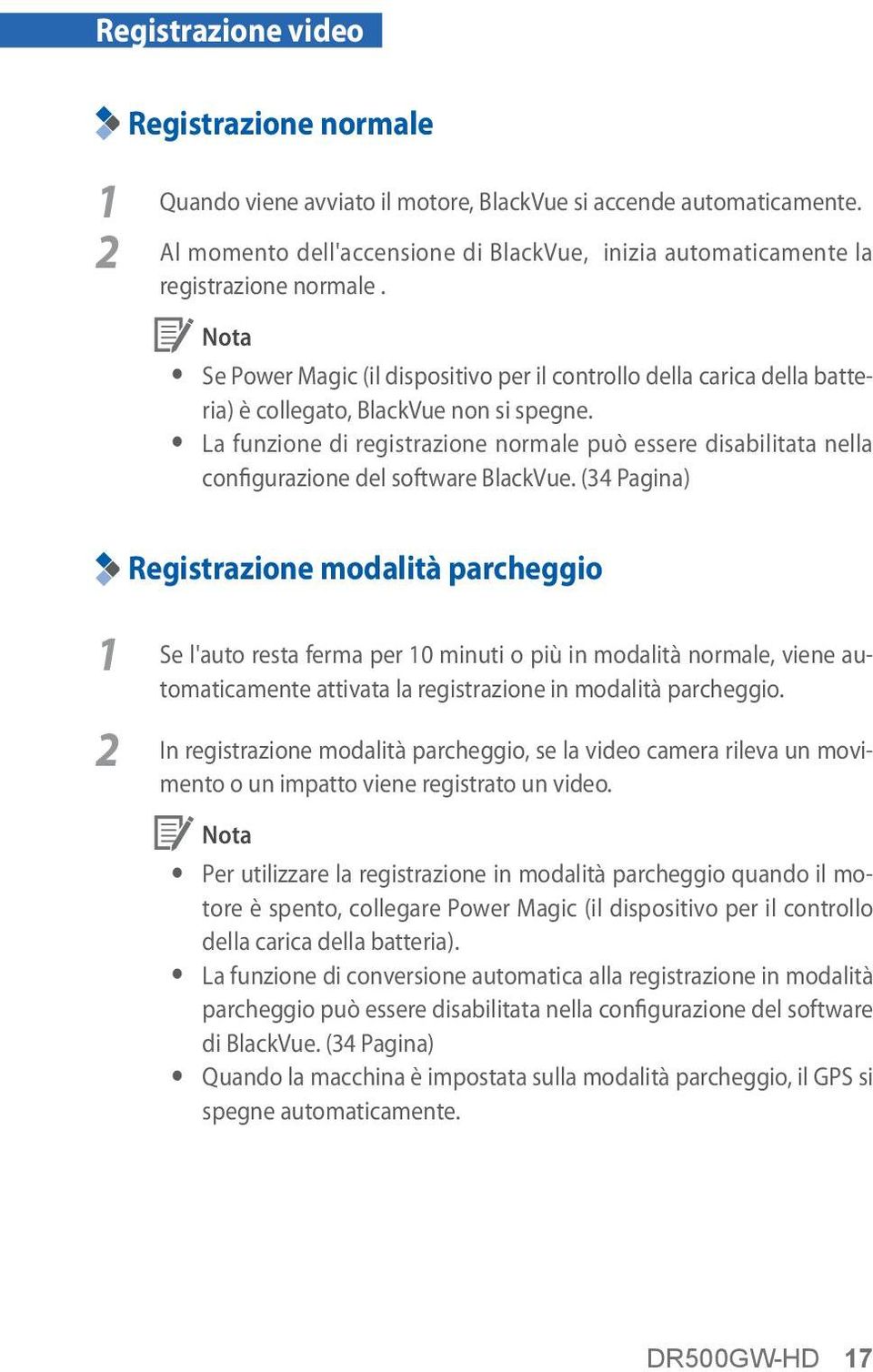 y Se Power Magic (il dispositivo per il controllo della carica della batteria) è collegato, BlackVue non si spegne.