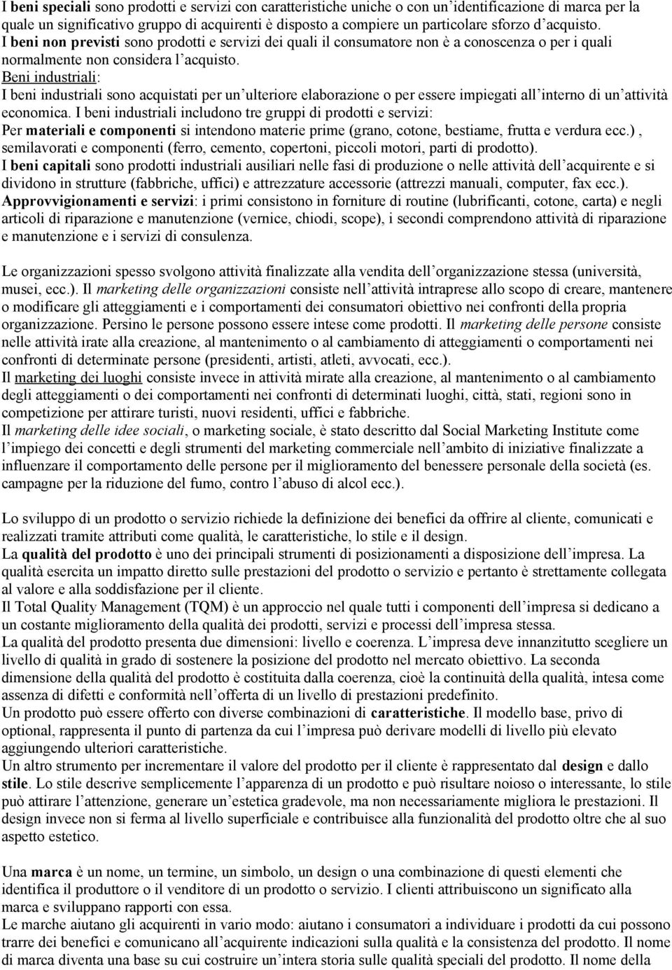 Beni industriali: I beni industriali sono acquistati per un ulteriore elaborazione o per essere impiegati all interno di un attività economica.