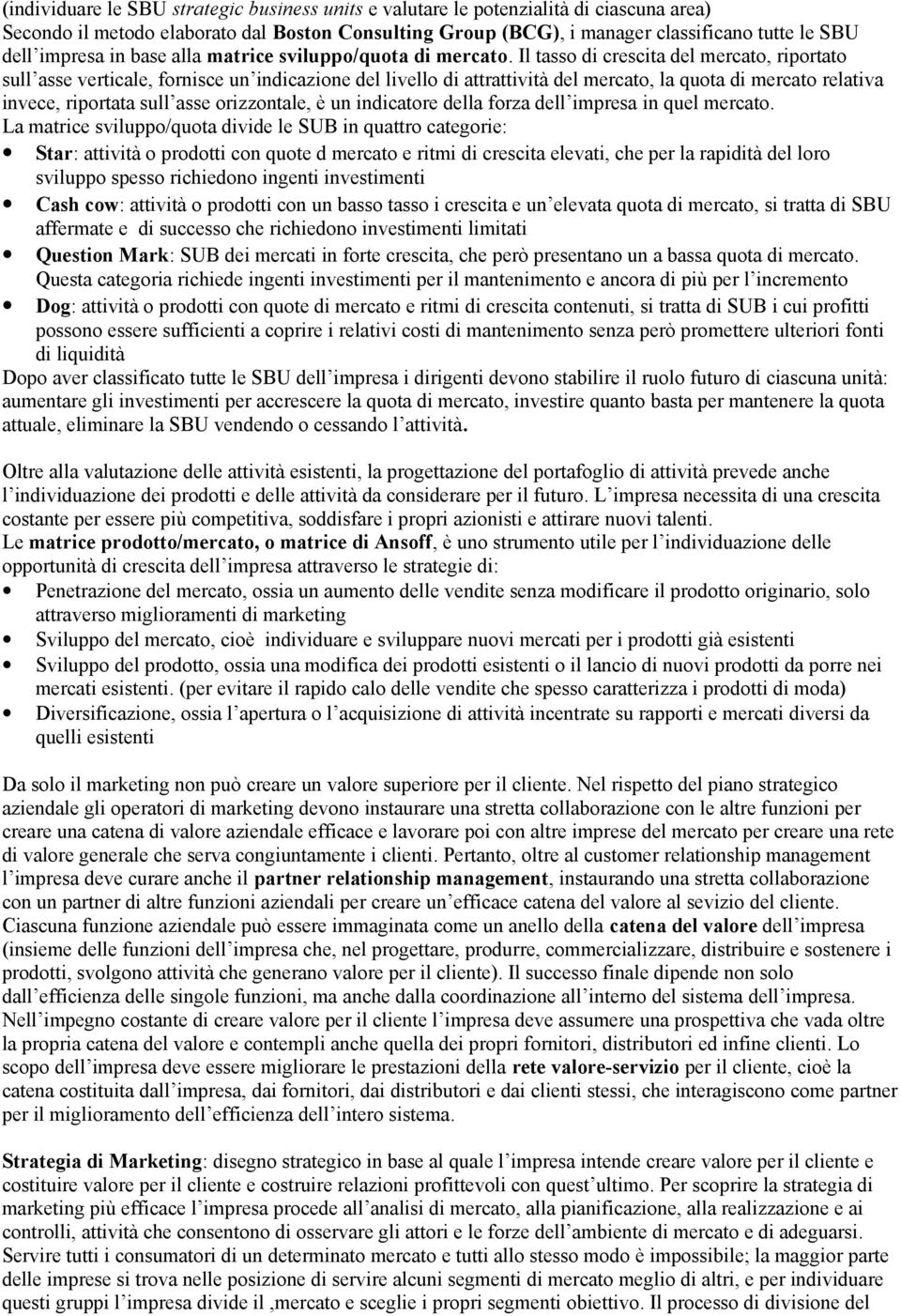 Il tasso di crescita del mercato, riportato sull asse verticale, fornisce un indicazione del livello di attrattività del mercato, la quota di mercato relativa invece, riportata sull asse orizzontale,