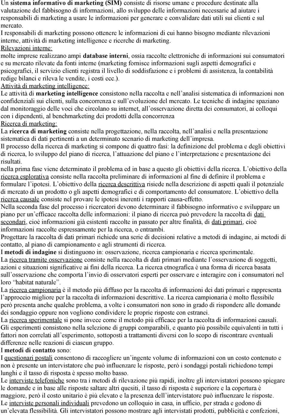 I responsabili di marketing possono ottenere le informazioni di cui hanno bisogno mediante rilevazioni interne, attività di marketing intelligence e ricerche di marketing.