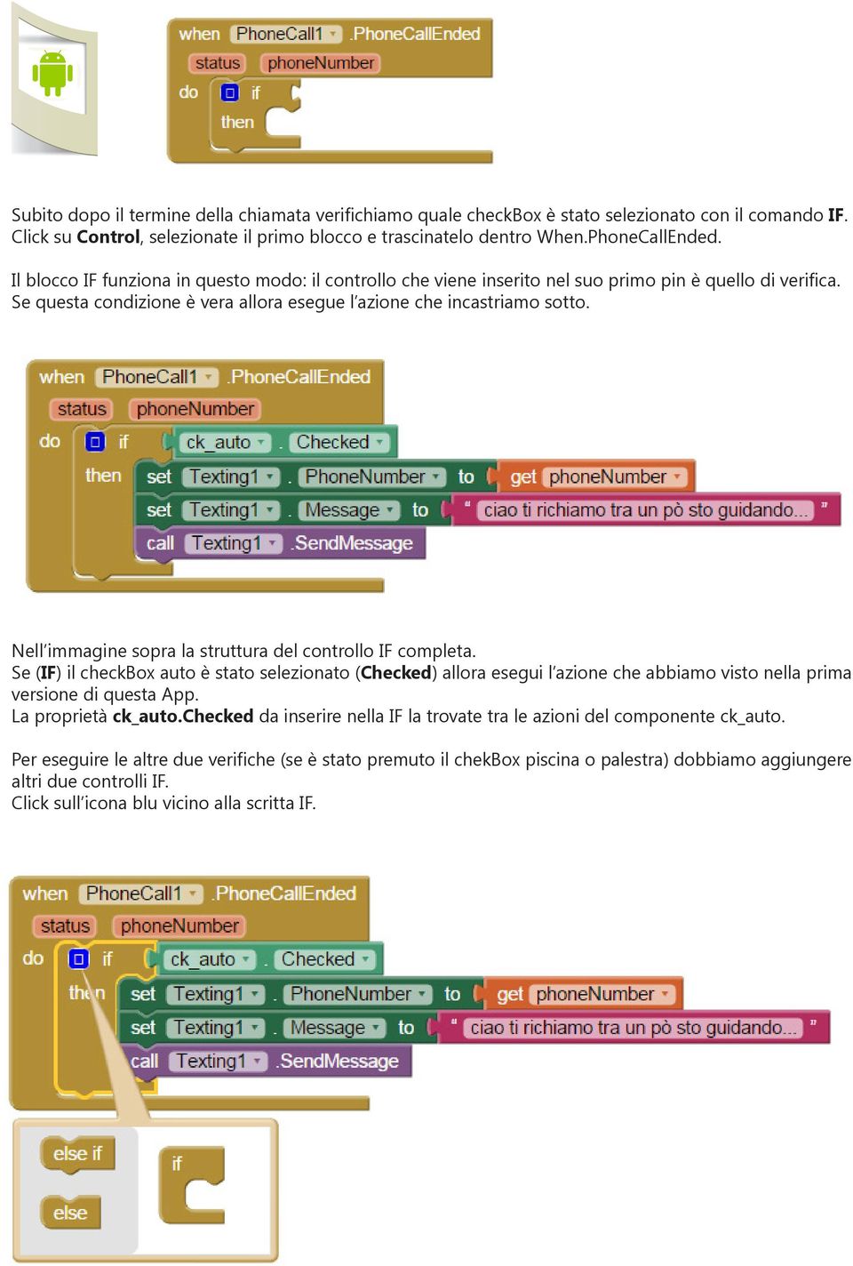 Nell immagine sopra la struttura del controllo IF completa. Se (IF) il checkbox auto è stato selezionato (Checked) allora esegui l azione che abbiamo visto nella prima versione di questa App.