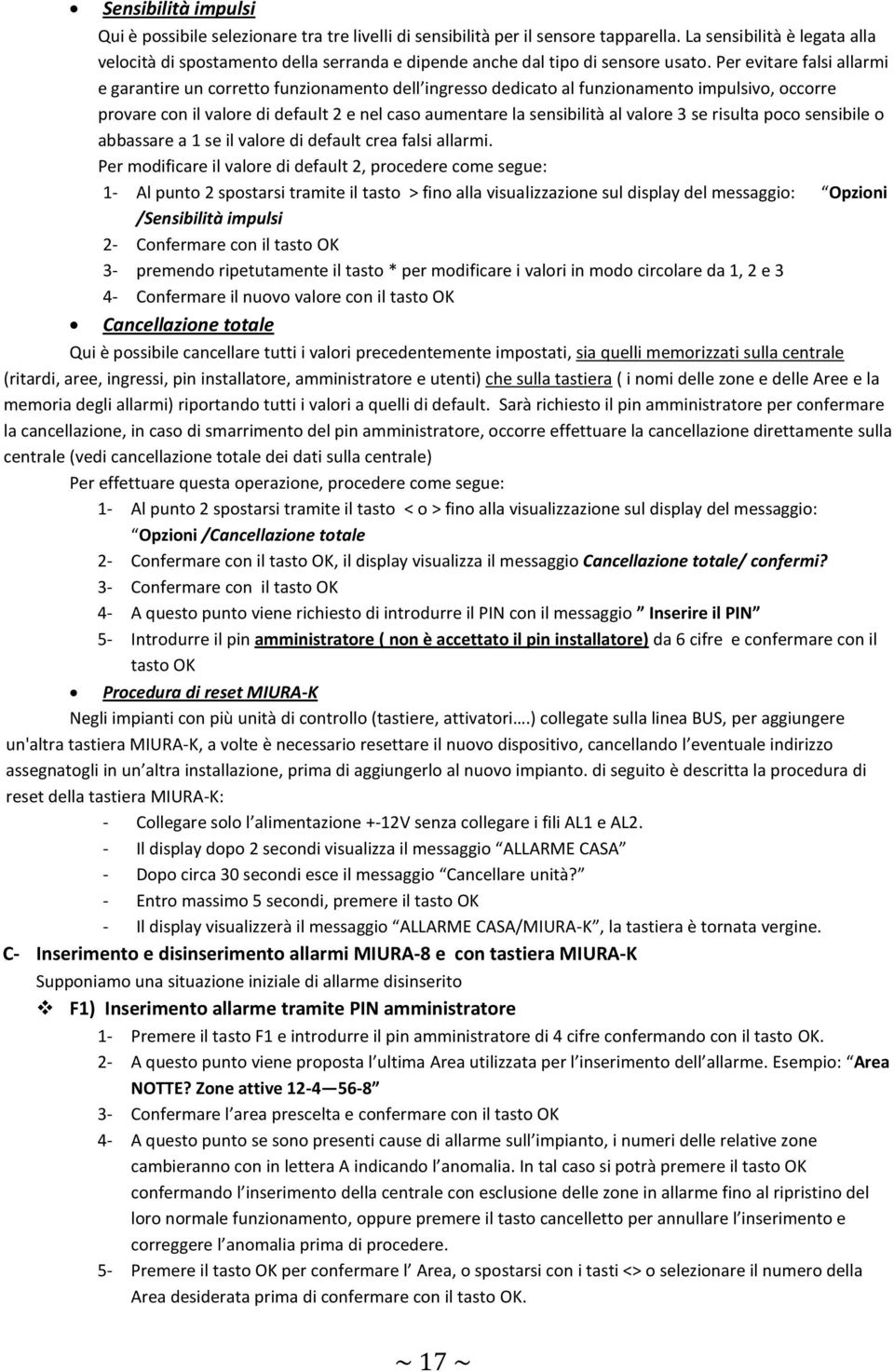 Per evitare falsi allarmi e garantire un corretto funzionamento dell ingresso dedicato al funzionamento impulsivo, occorre provare con il valore di default 2 e nel caso aumentare la sensibilità al