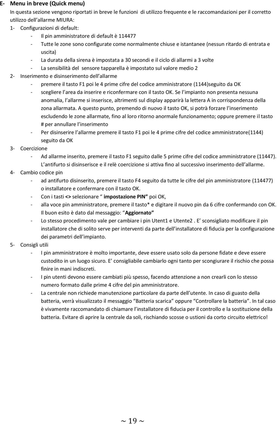 30 secondi e il ciclo di allarmi a 3 volte - La sensibilità del sensore tapparella è impostato sul valore medio 2 2- Inserimento e disinserimento dell allarme - premere il tasto F1 poi le 4 prime