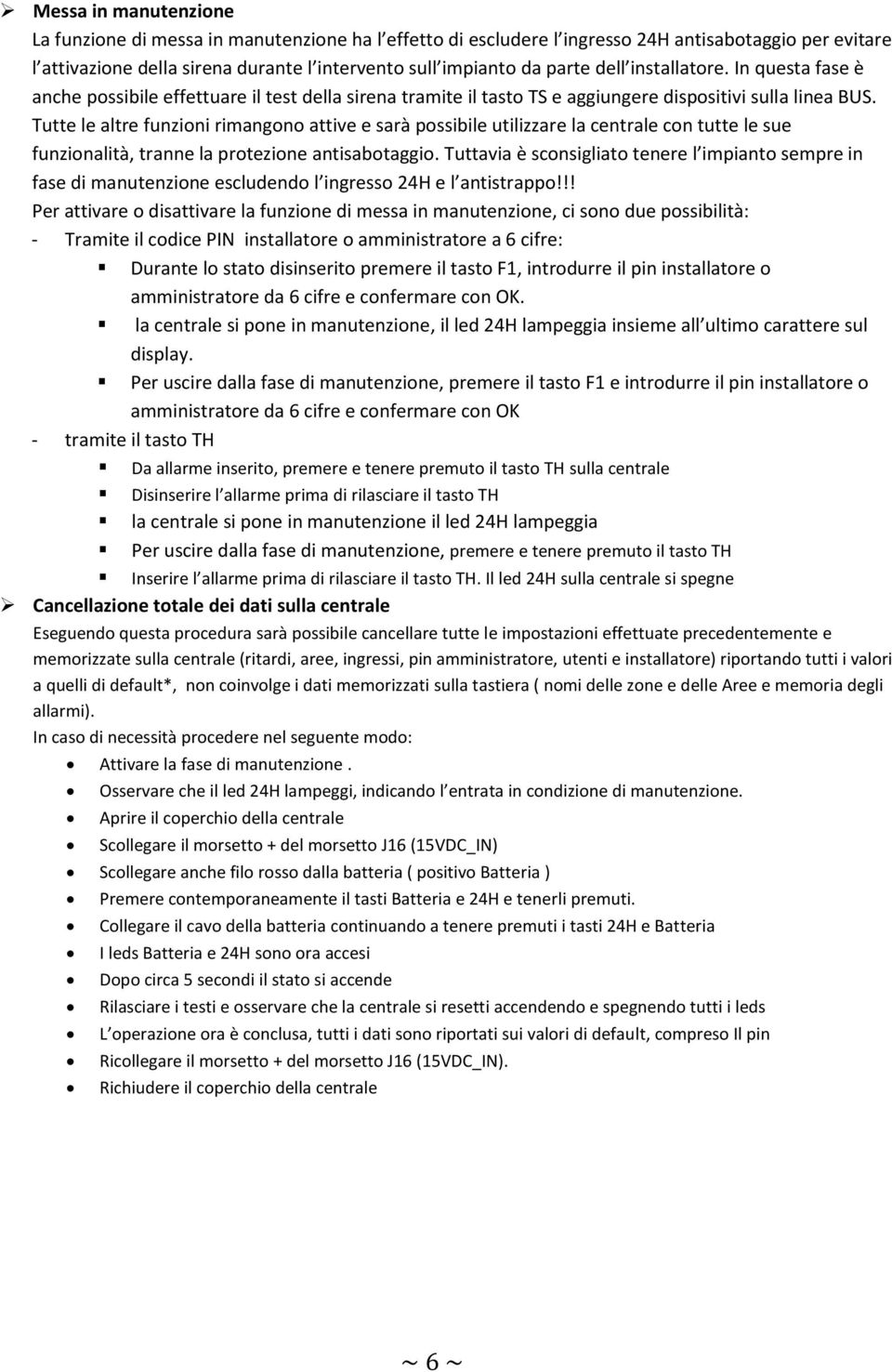 Tutte le altre funzioni rimangono attive e sarà possibile utilizzare la centrale con tutte le sue funzionalità, tranne la protezione antisabotaggio.