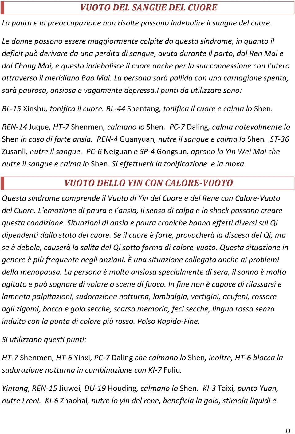 il cuore anche per la sua connessione con l utero attraverso il meridiano Bao Mai. La persona sarà pallida con una carnagione spenta, sarà paurosa, ansiosa e vagamente depressa.