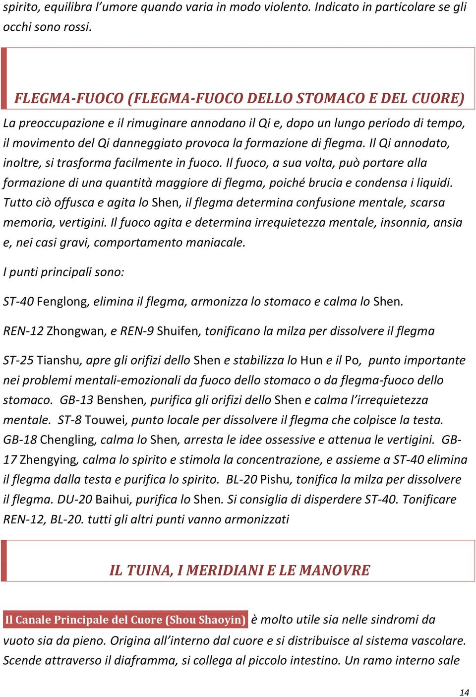 flegma. Il Qi annodato, inoltre, si trasforma facilmente in fuoco. Il fuoco, a sua volta, può portare alla formazione di una quantità maggiore di flegma, poiché brucia e condensa i liquidi.