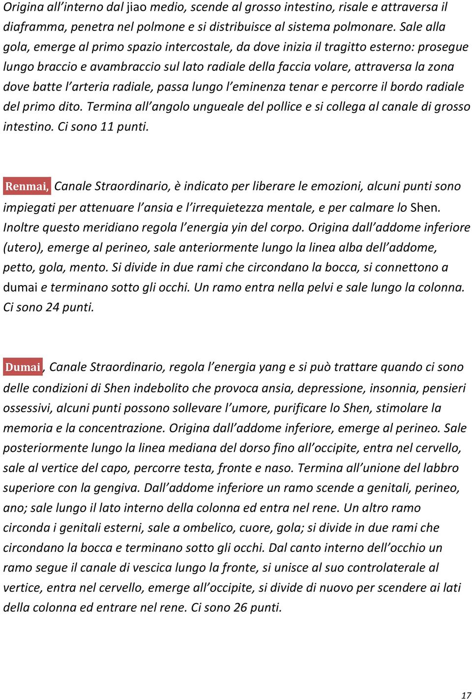 arteria radiale, passa lungo l eminenza tenar e percorre il bordo radiale del primo dito. Termina all angolo ungueale del pollice e si collega al canale di grosso intestino. Ci sono 11 punti.