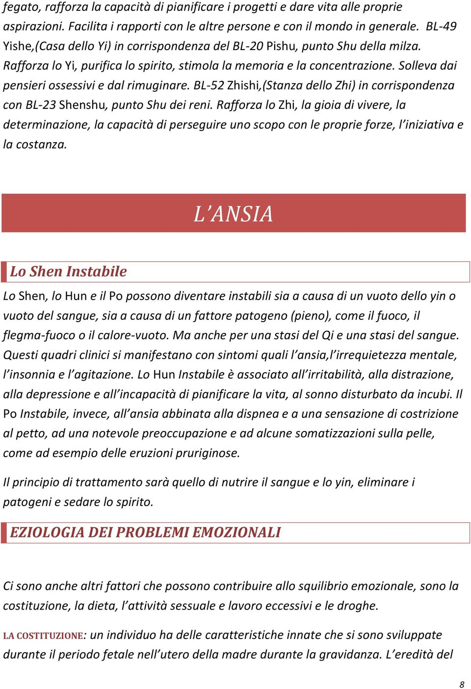 Solleva dai pensieri ossessivi e dal rimuginare. BL-52 Zhishi,(Stanza dello Zhi) in corrispondenza con BL-23 Shenshu, punto Shu dei reni.