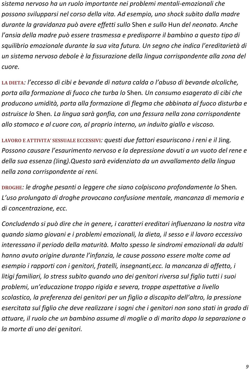 Anche l ansia della madre può essere trasmessa e predisporre il bambino a questo tipo di squilibrio emozionale durante la sua vita futura.