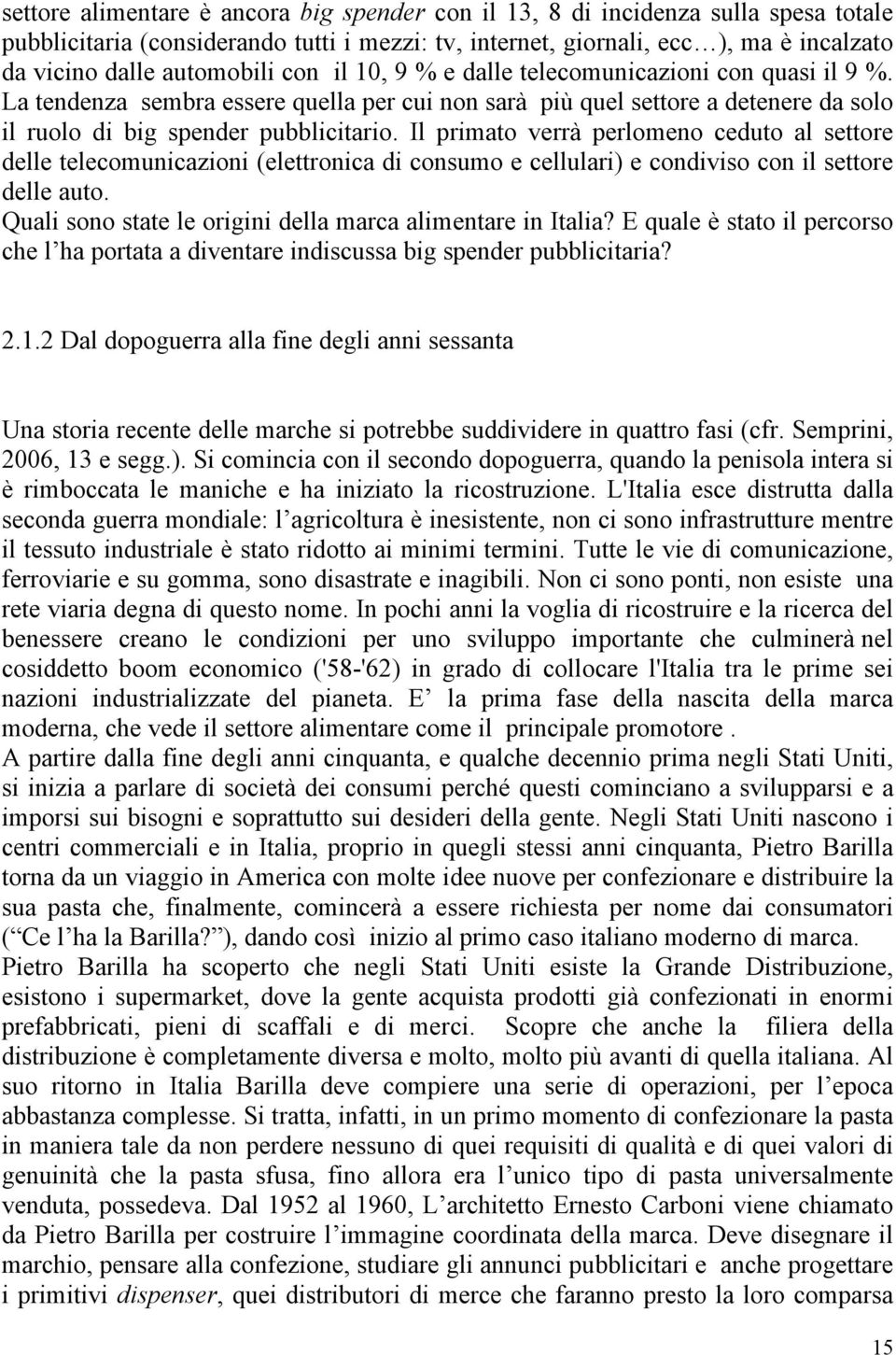 Il primato verrà perlomeno ceduto al settore delle telecomunicazioni (elettronica di consumo e cellulari) e condiviso con il settore delle auto.