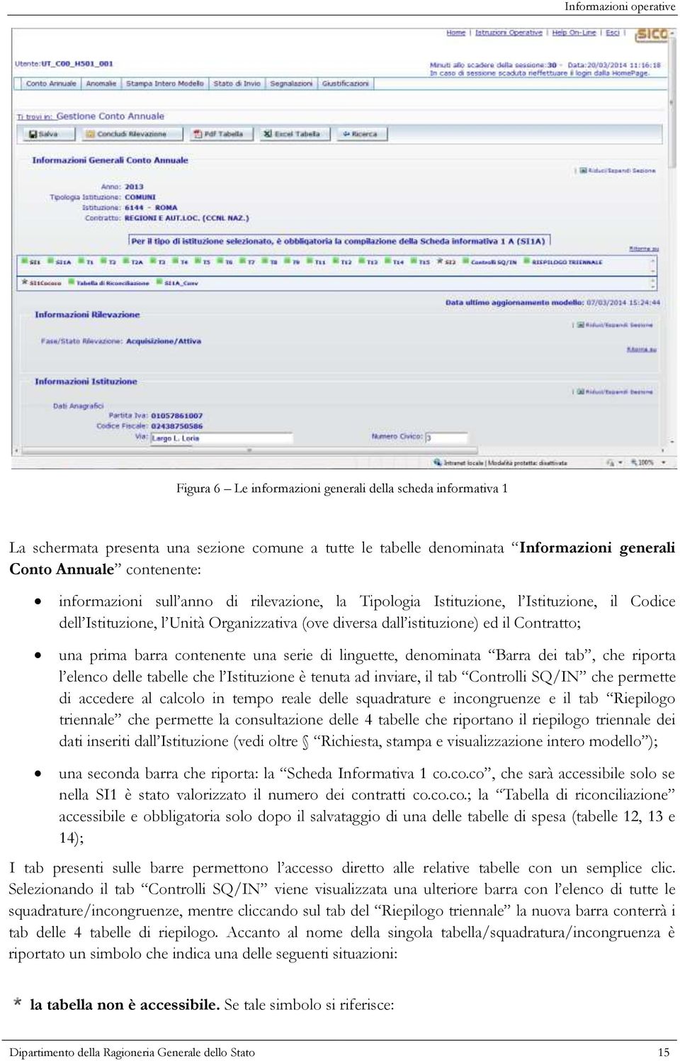 barra contenente una serie di linguette, denominata Barra dei tab, che riporta l elenco delle tabelle che l Istituzione è tenuta ad inviare, il tab Controlli SQ/IN che permette di accedere al calcolo