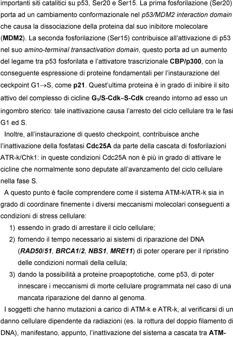 La seconda fosforilazione (Ser15) contribuisce all attivazione di p53 nel suo amino-terminal transactivation domain, questo porta ad un aumento del legame tra p53 fosforilata e l attivatore