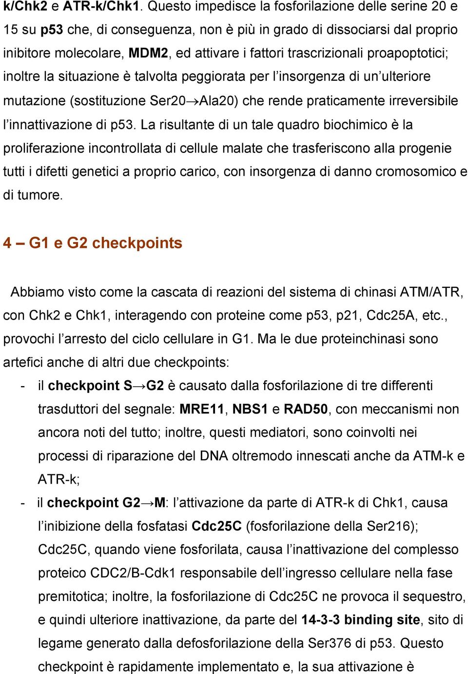 proapoptotici; inoltre la situazione è talvolta peggiorata per l insorgenza di un ulteriore mutazione (sostituzione Ser20 Ala20) che rende praticamente irreversibile l innattivazione di p53.