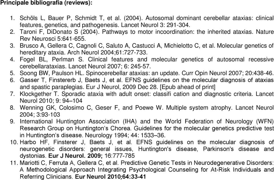 Brusco A, Gellera C, Cagnoli C, Saluto A, Castucci A, Michielotto C, et al. Molecular genetics of hereditary ataxia. Arch Neurol 2004;61:727-733. 4. Fogel BL, Perlman S.