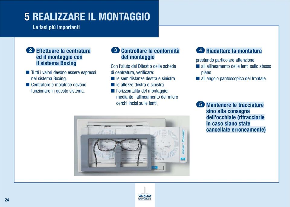 3 Controllare la conformità del montaggio Con l'aiuto del Ditest o della scheda di centratura, verificare: le semidistanze destra e sinistra le altezze destra e sinistra l'orizzontalità del