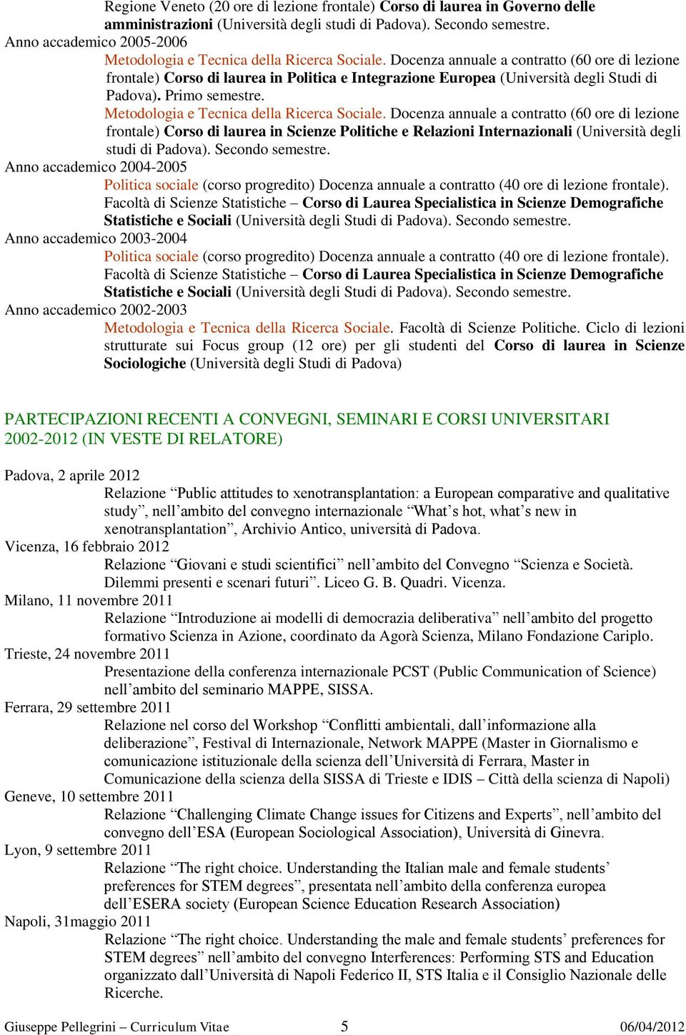 Docenza annuale a contratto (60 ore di lezione frontale) Corso di laurea in Politica e Integrazione Europea (Università degli Studi di Padova). Primo semestre.