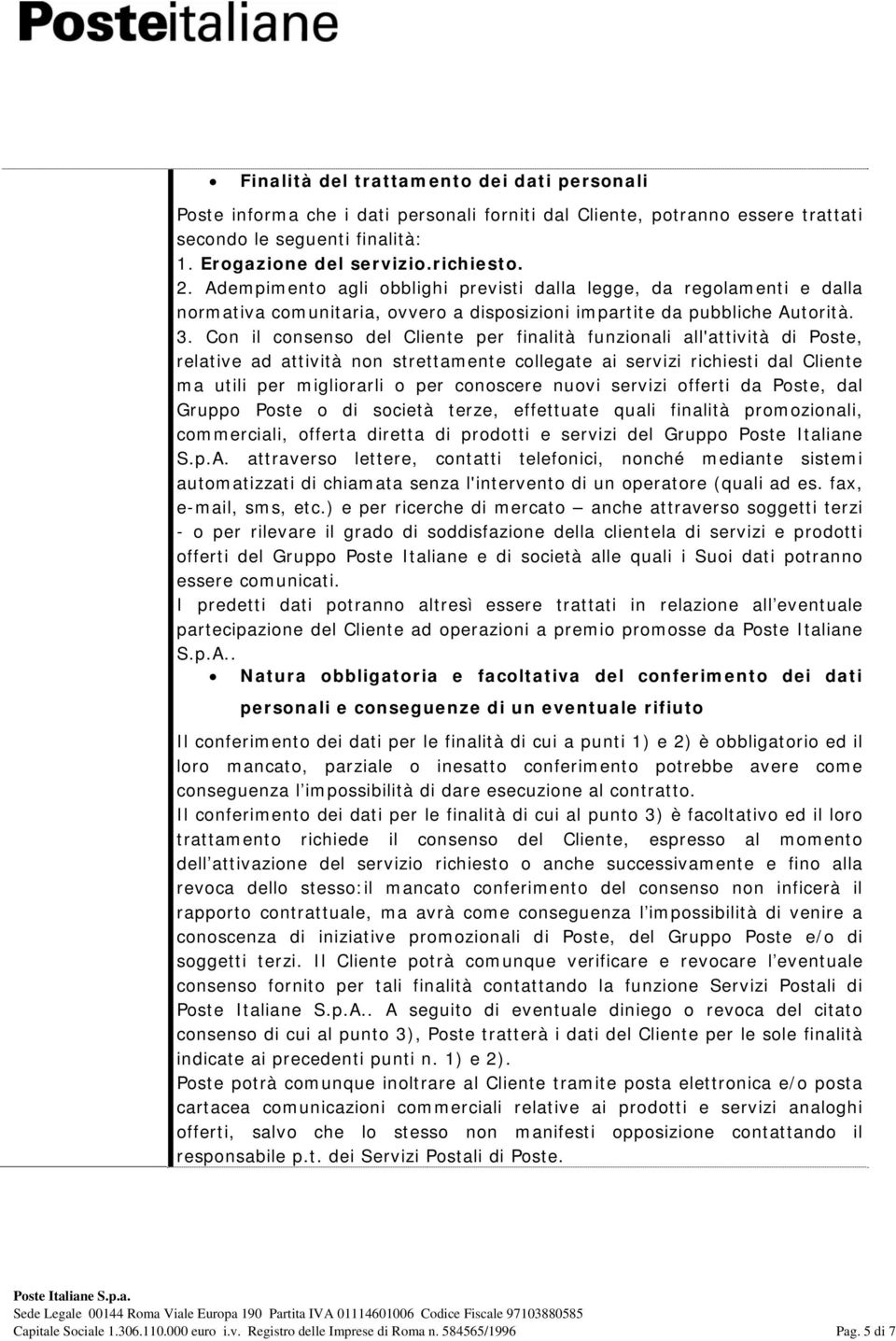 Con il consenso del Cliente per finalità funzionali all'attività di Poste, relative ad attività non strettamente collegate ai servizi richiesti dal Cliente ma utili per migliorarli o per conoscere