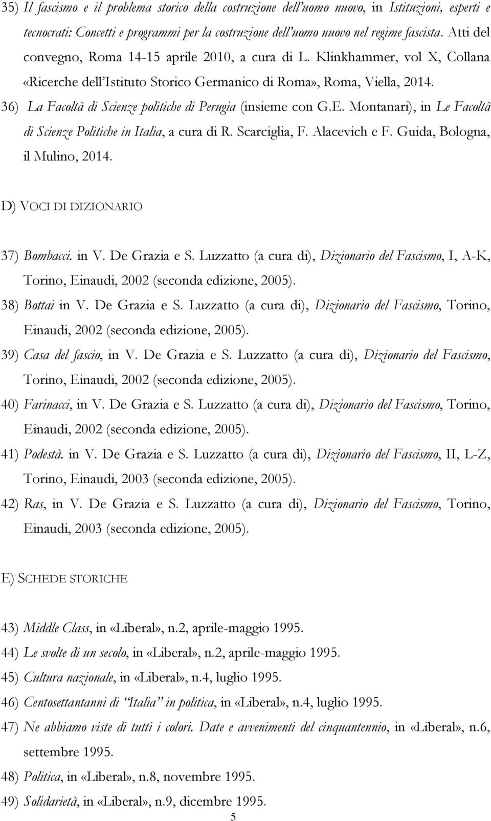 36) La Facoltà di Scienze politiche di Perugia (insieme con G.E. Montanari), in Le Facoltà di Scienze Politiche in Italia, a cura di R. Scarciglia, F. Alacevich e F. Guida, Bologna, il Mulino, 2014.