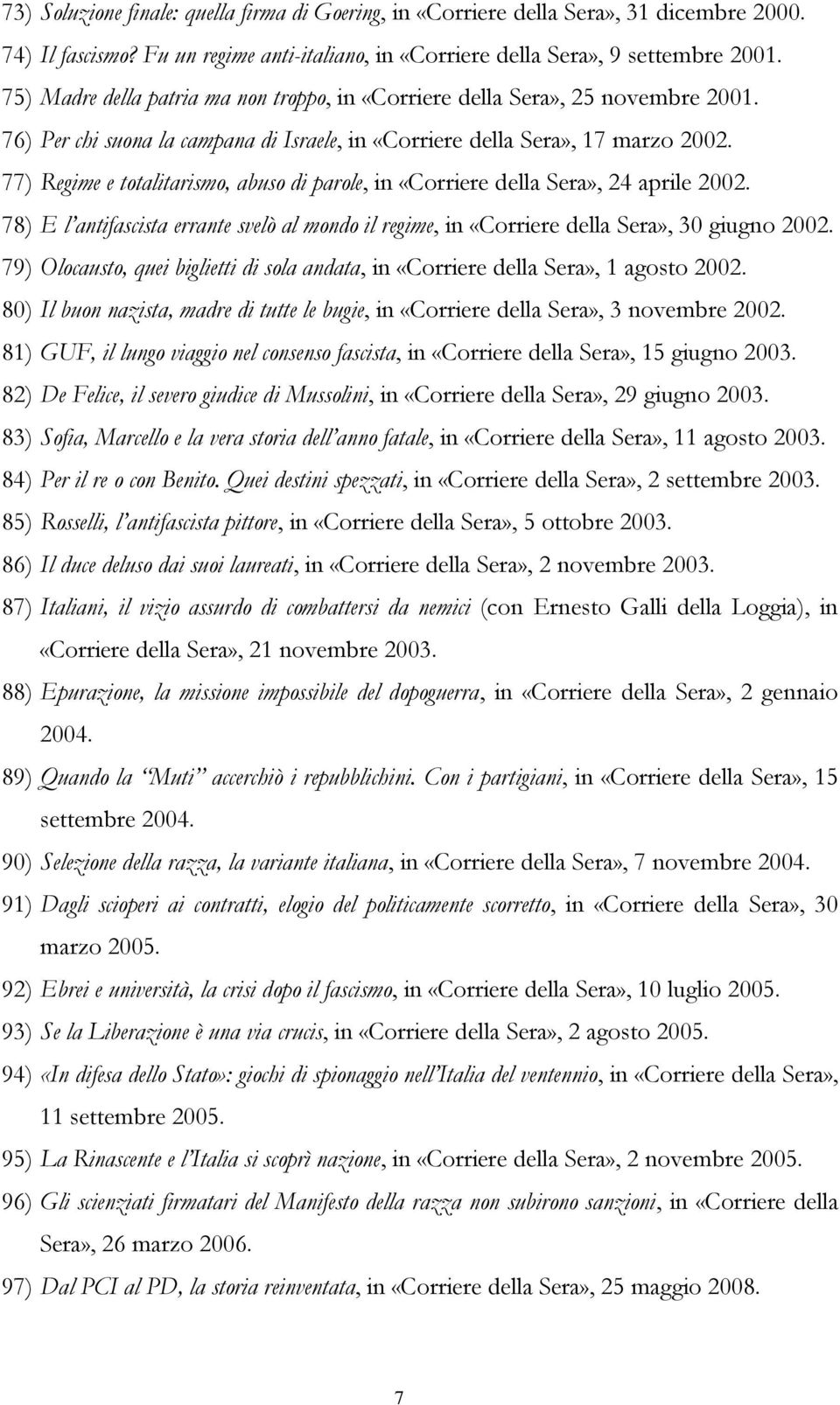 77) Regime e totalitarismo, abuso di parole, in «Corriere della Sera», 24 aprile 2002. 78) E l antifascista errante svelò al mondo il regime, in «Corriere della Sera», 30 giugno 2002.