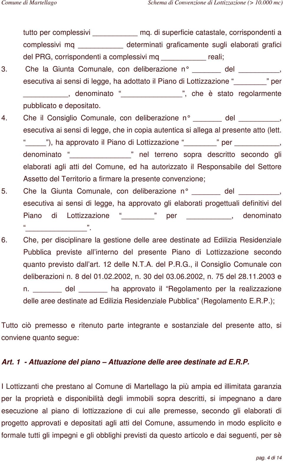 Che il Consiglio Comunale, con deliberazione n del, esecutiva ai sensi di legge, che in copia autentica si allega al presente atto (lett.